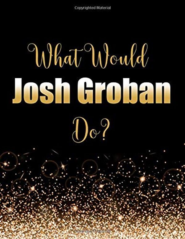 Cover Art for 9781656133830, What Would Josh Groban Do?: Large Notebook/Diary/Journal for Writing 100 Pages, Gift for Fans of Josh Groban by Kensington Press