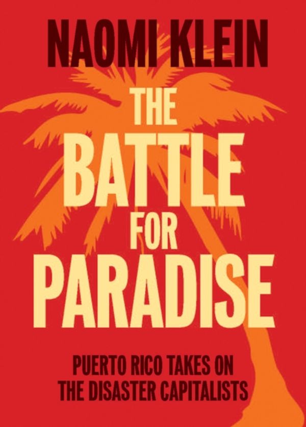 Cover Art for 9781608463572, The Battle for ParadisePuerto Rico Takes on the Disaster Capitalists by Naomi Klein