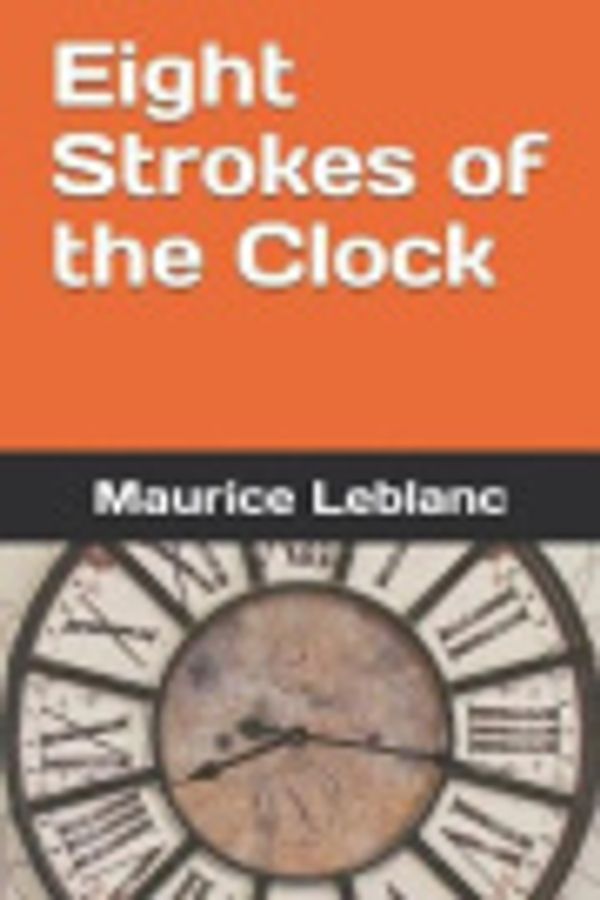 Cover Art for 9781070584898, Eight Strokes of the Clock by Maurice LeBlanc