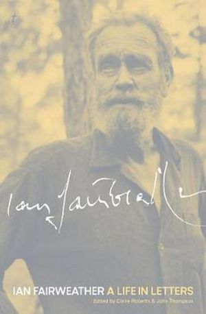 Cover Art for 9781925355253, Ian Fairweather: A Life in Letters by Claire Roberts, John Thompson