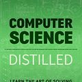 Cover Art for B0731JG96F, Computer Science Distilled: Learn the Art of Solving Computational Problems by Ferreira Filho, Wladston