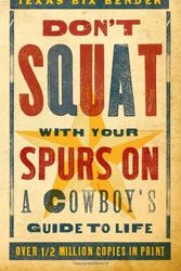 Cover Art for 9781423606994, Don’t Squat with Your Spurs on: A Cowboy’s Guide to Life by Texas Bix Bender