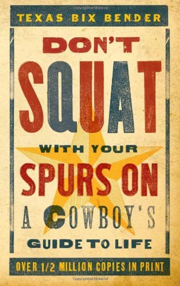 Cover Art for 9781423606994, Don’t Squat with Your Spurs on: A Cowboy’s Guide to Life by Texas Bix Bender