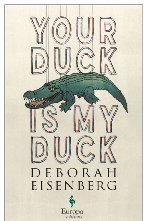 Cover Art for 9781787701823, Your Duck Is My Duck by Deborah Eisenberg