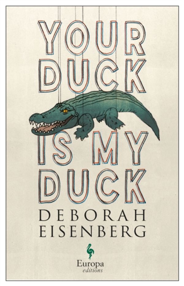 Cover Art for 9781787701823, Your Duck Is My Duck by Deborah Eisenberg