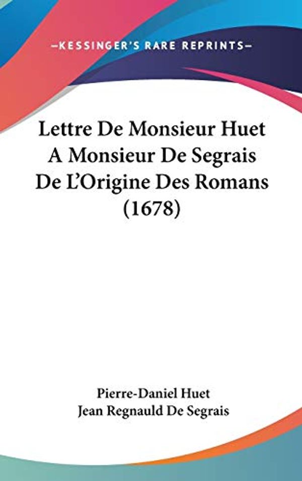 Cover Art for 9781120066978, Lettre De Monsieur Huet A Monsieur De Segrais De L'Origine Des Romans (1678) (French Edition) by Pierre-Daniel Huet