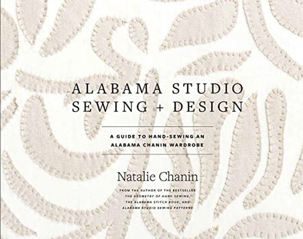 Cover Art for 8601421502375, Alabama Studio Sewing + Design: A Guide to Hand-Sewing an Alabama Chanin Wardrobe by Natalie Chanin