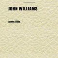Cover Art for 9781152354548, John Williams; The Martyr Missionary of Polynesia by James J Ellis