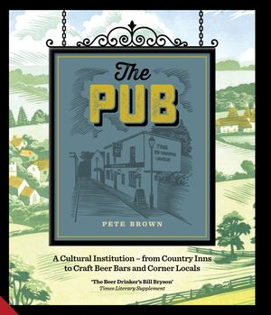 Cover Art for 9781910254523, The Pub: A Cultural Institution - From Country Inns to Craft Beer Bars and Corner Locals by Pete Brown