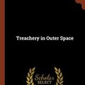 Cover Art for 9781374971455, Treachery in Outer Space by Carey Rockwell