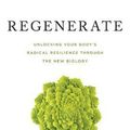 Cover Art for 9781401956417, Regenerate: Unlocking Your Body's Radical Resilience through The New Biology by Sayer Ji