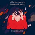 Cover Art for B0B9P6TVTC, When the Noise Won't Stop: A Christian guide to dealing with anxiety by Paul Grimmond