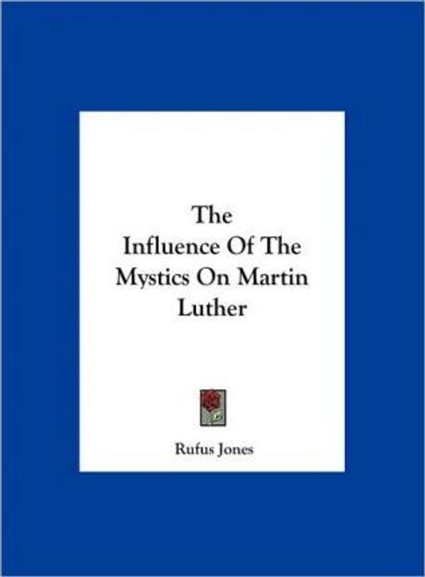 Cover Art for 9781161564419, The Influence of the Mystics on Martin Luther by Rufus Jones