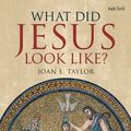 Cover Art for 9780567671509, What Did Jesus Look Like? by Joan E. Taylor