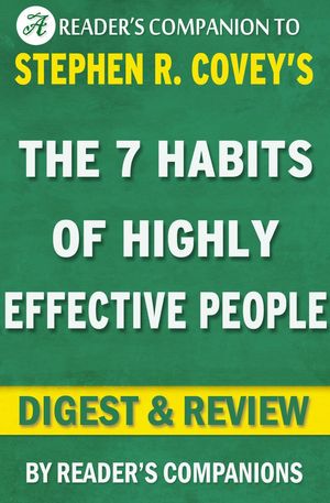 Cover Art for 9781513013756, The 7 Habits of Highly Effective People: Powerful Lessons in Personal Change A Digest & Review of Stephen R. Covey's Best Selling Book by Reader's Companions
