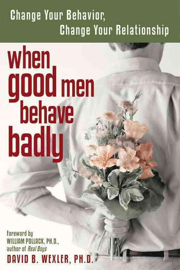 Cover Art for 9781572243460, When Good Men Behave Badly: Change Your Behavior, Change Your Relationship by David B. Wexler