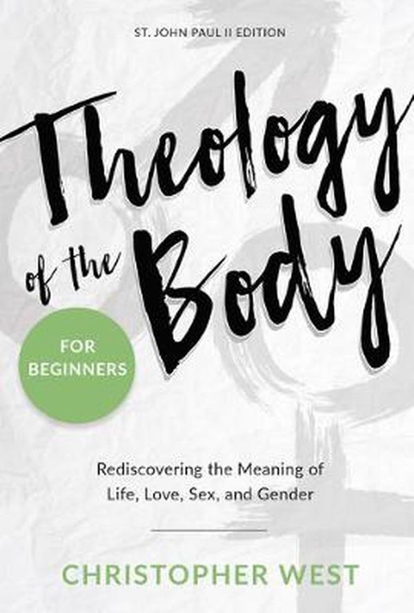 Cover Art for 9781635820072, Theology of the Body for Beginners: Rediscovering the Meaning of Life, Love, Sex, and Gender by Christopher West