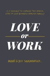 Cover Art for 9780310358305, Love Or Work: Is It Possible To Change The World, Stay In Love, And Raise A Healthy Family? by Andre Shinabarger, Jeff Shinabarger