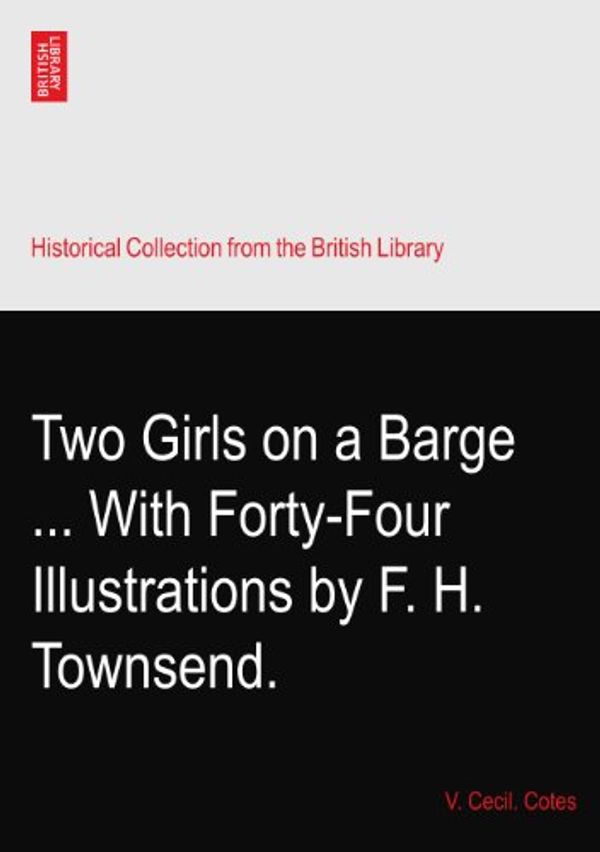Cover Art for B003LPTZCA, Two Girls on a Barge ... With Forty-Four Illustrations by F. H. Townsend. by V. Cecil. Cotes