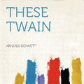 Cover Art for 9781407699363, These Twain by Arnold Bennett