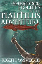 Cover Art for 9781787052505, Sherlock Holmes in the Nautilus Adventure by Joseph W Svec III,Lidia B Svec