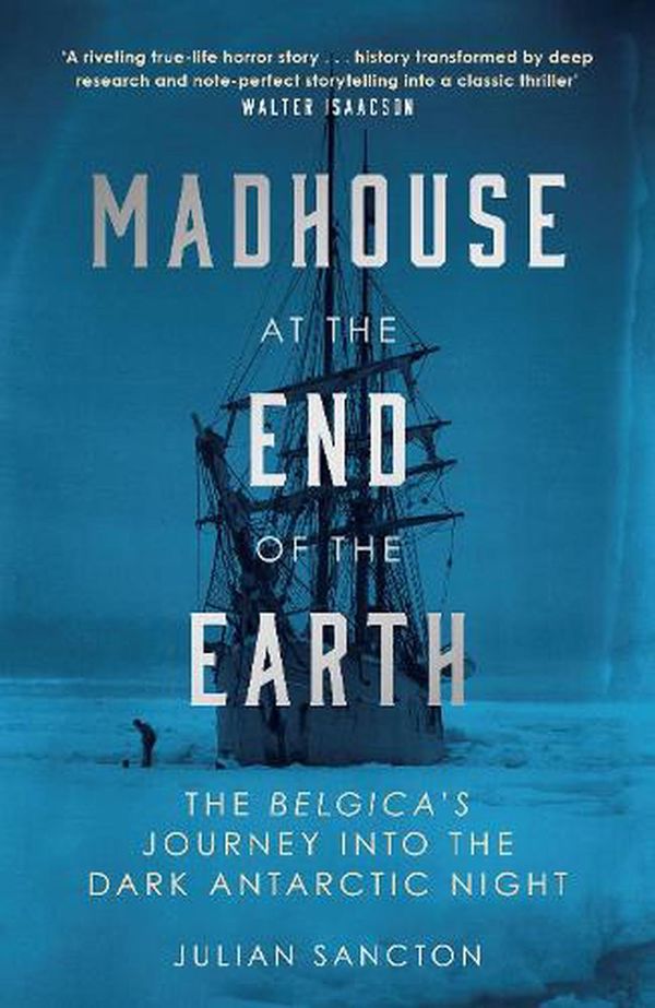 Cover Art for 9780753553442, Madhouse at the End of the Earth: The Belgica’s Journey into the Dark Antarctic Night by Julian Sancton