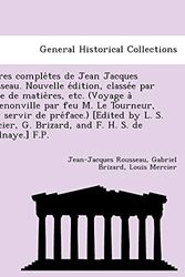Cover Art for 9781241733919, Uvres Comple Tes de Jean Jacques Rousseau. Nouvelle E Dition, Classe E Par Ordre de Matie Res, Etc. (Voyage a Ermenonville Par Feu M. Le Tourneur, Pour Servir de Pre Face.) [Edited by L. S. Mercier, G. Brizard, and F. H. S. de L'Aulnaye.] F.P. by Jean-Jacques Rousseau