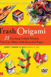 Cover Art for 9784805313527, Trash Origami: 25 Paper Folding Projects Reusing Everyday Materials by Michael G. LaFosse, Richard L. Alexander