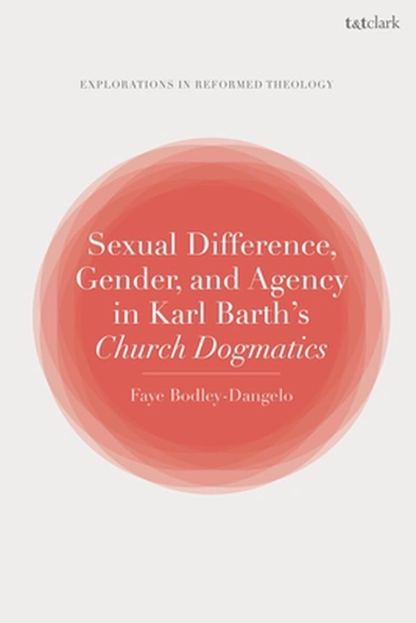 Cover Art for 9780567698285, Sexual Difference, Gender, and Agency in Karl Barth's Church Dogmatics by Faye Bodley-Dangelo