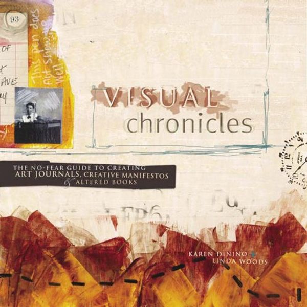 Cover Art for 9781581807707, Visual Chronicles: The No-Fear Guide to Creating Art Journals, Creative Manifestos and Altered Books by Karen Dinino