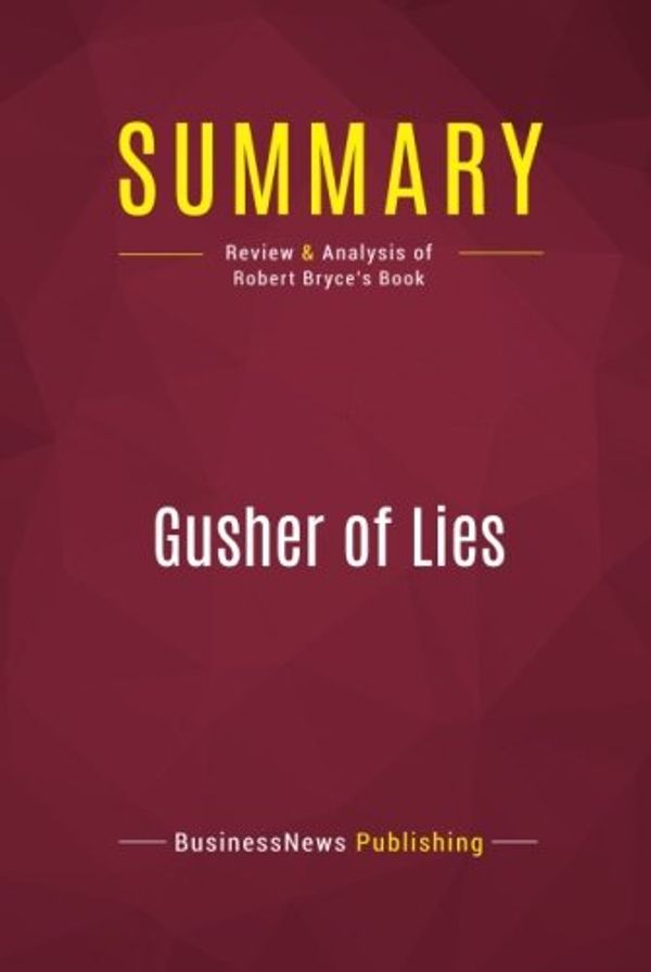 Cover Art for 9782512005834, Summary: Gusher of Lies: Review and Analysis of Robert Bryce's Book by Businessnews Publishing