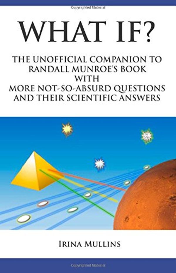 Cover Art for 9781503234925, What If?: The Unofficial Companion to Randall Munroe's Book with More Not-So-Absurd Questions and Their Scientific Answers by Irina Mullins