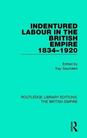 Cover Art for 9780815359463, Indentured Labour in the British Empire, 1834-1920 (Routledge Library Editions: the British Empire) by Kay Saunders