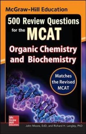 Cover Art for 9780071834865, McGraw-Hill Education 500 Review Questions for the MCATOrganic Chemistry and Biochemistry by John T. Moore