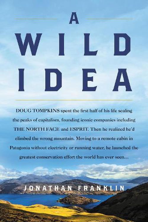 Cover Art for 9780062964120, A Wild Idea: The True Story of Douglas Tompkins--The Greatest Conservationist (You've Never Heard Of) by Jonathan Franklin