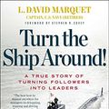 Cover Art for 8601200647945, Turn the Ship Around!: A True Story of Turning Followers into Leaders by L. David Marquet