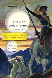 Cover Art for 9781620401774, The Man Who Invented Fiction: How Cervantes Ushered in the Modern World by William Egginton