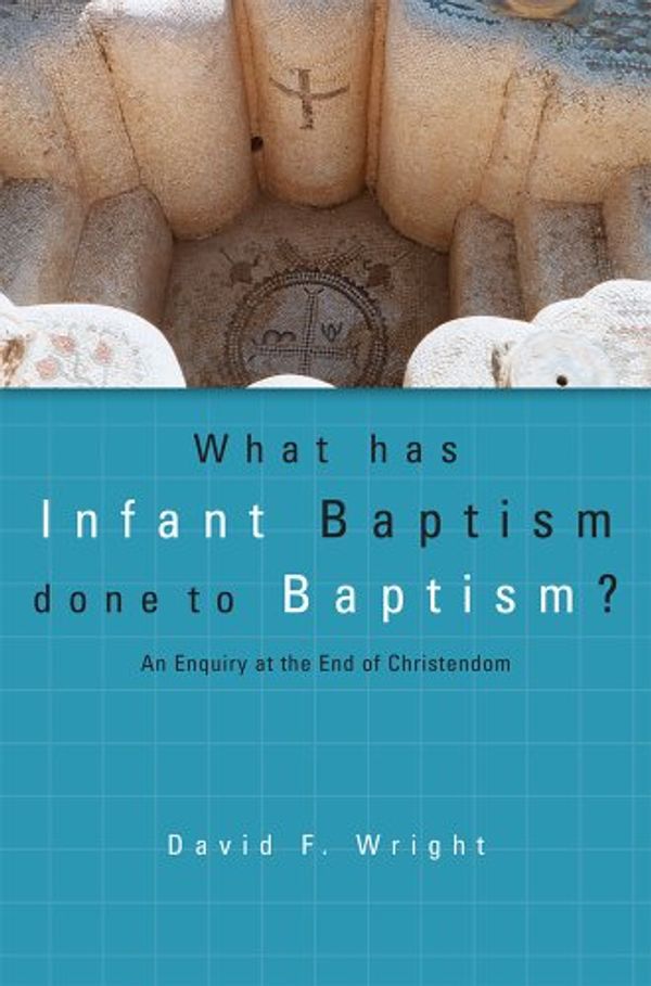 Cover Art for 9781842273579, What Has Infant Baptism Done to Baptism? by David F. Wright