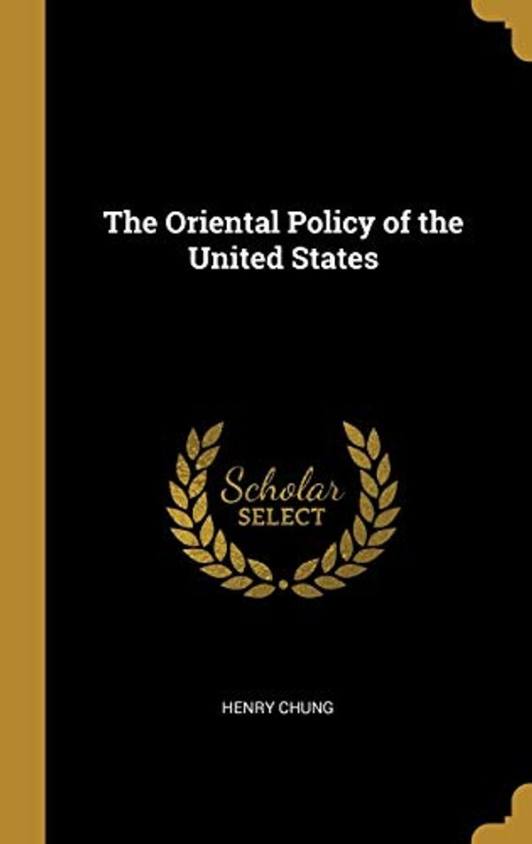 Cover Art for 9780469467842, The Oriental Policy of the United States by Henry Chung