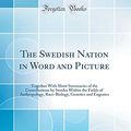 Cover Art for 9780266920793, The Swedish Nation in Word and Picture: Together With Short Summaries of the Contributions by Swedes Within the Fields of Anthropology, Race-Biology, Genetics and Eugenics (Classic Reprint) by H. Lundborg