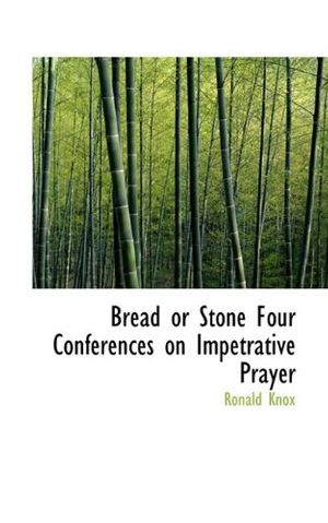 Cover Art for 9781110416301, Bread or Stone Four Conferences on Impetrative Prayer by Ronald Knox