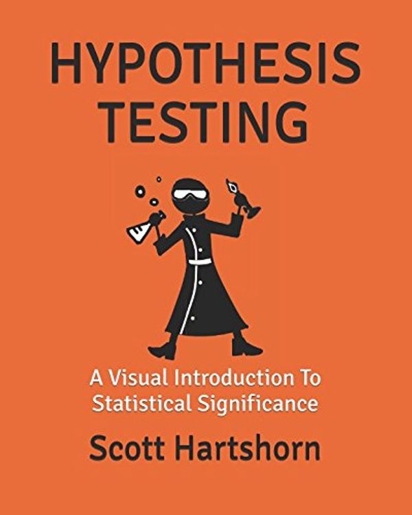 Cover Art for 9781973181460, Hypothesis Testing: A Visual Introduction To Statistical Significance by Scott Hartshorn