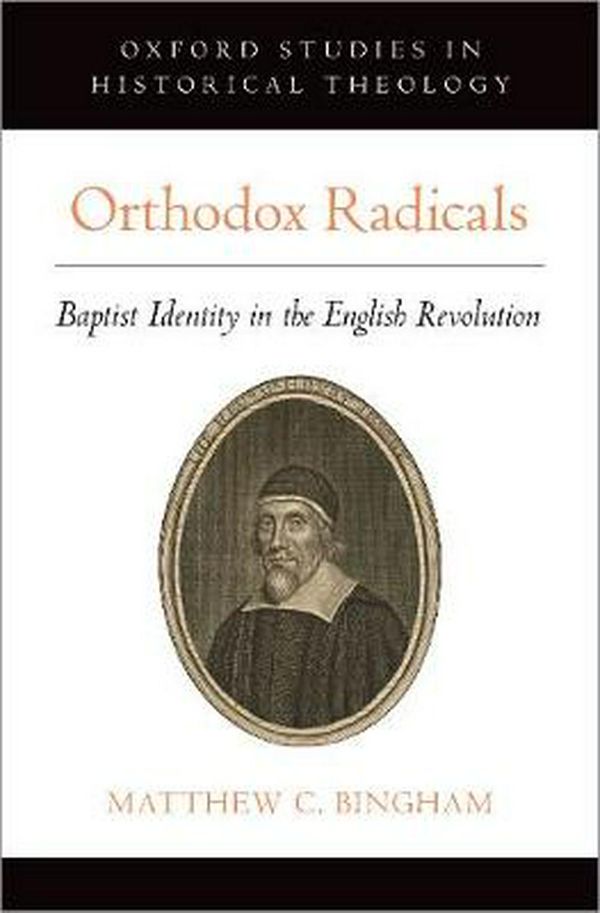 Cover Art for 9780190912369, Orthodox RadicalsBaptist Identity in the English Revolution by Matthew C. Bingham