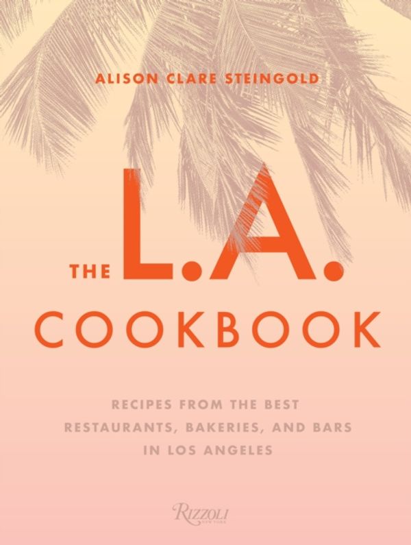 Cover Art for 9780847861675, The L.A. CookbookRecipes from the Best Restaurants, Bakeries, an... by Alison Clare Steingold