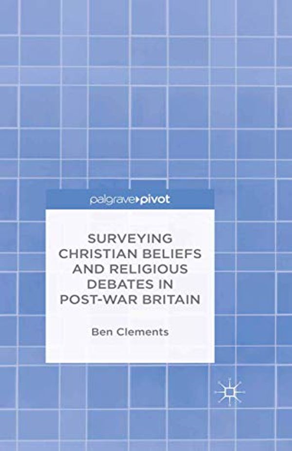 Cover Art for 9781349700981, Surveying Christian Beliefs and Religious Debates in Post-War Britain by B. Clements