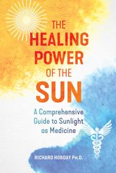 Cover Art for 9781644114025, The Healing Power of the Sun: A Comprehensive Guide to Sunlight as Medicine by Richard Hobday