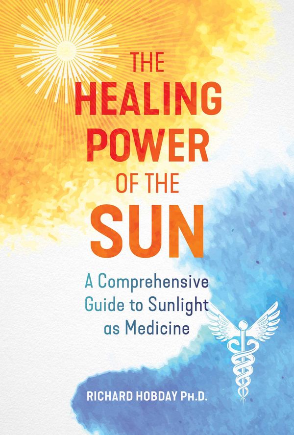 Cover Art for 9781644114025, The Healing Power of the Sun: A Comprehensive Guide to Sunlight as Medicine by Richard Hobday