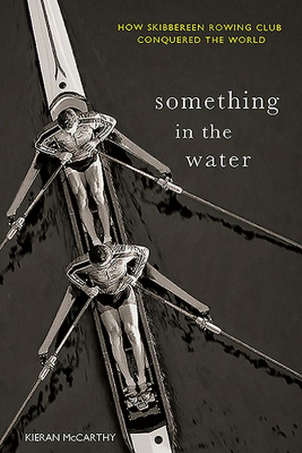 Cover Art for 9781781177532, Something In The Water: How Skibbereen Rowing Club Conquered the World by Kieran McCarthy