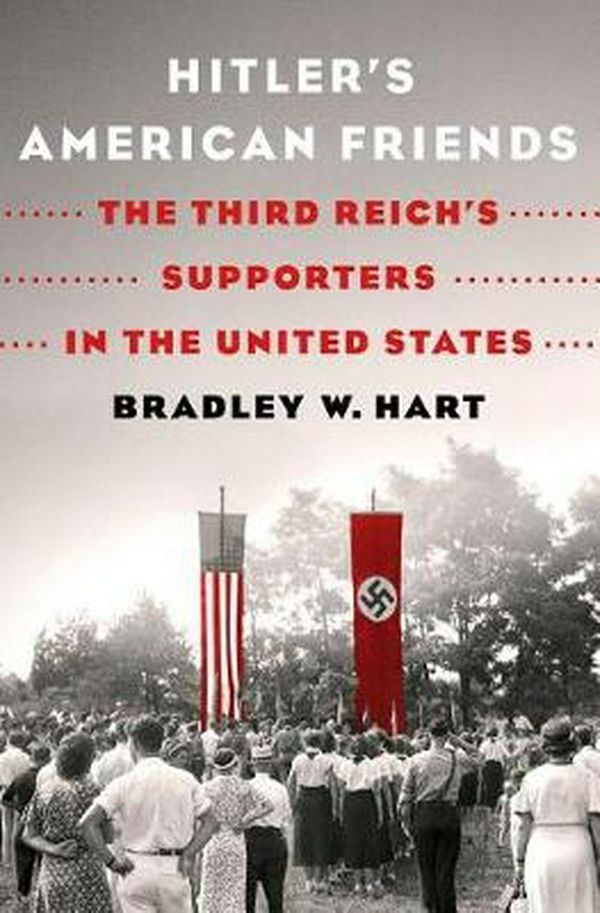 Cover Art for 9781250148957, Hitler's American Friends: The Third Reich's Supporters in the United States by Bradley W. Hart