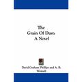 Cover Art for 9781432694043, The Grain Of Dust by David Graham Phillips